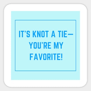 Father's Day- It's Knot A Tie- You're My Favorite Sticker